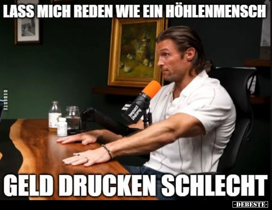 Lass mich reden wie ein Höhlenmensch
-
Geld drucken schlecht