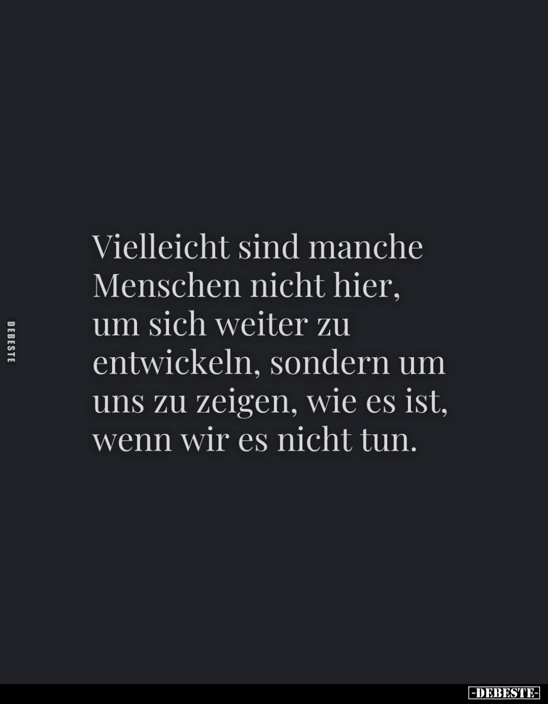 Vielleicht sind manche Menschen nicht hier, um sich weiter zu entwickeln, sondern um uns zu zeigen, wie es ist, wenn wir es n...