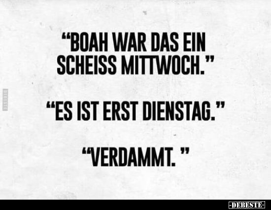 "Boah war das ein Schei*ss Mittwoch.".. - Lustige Bilder | DEBESTE.de
