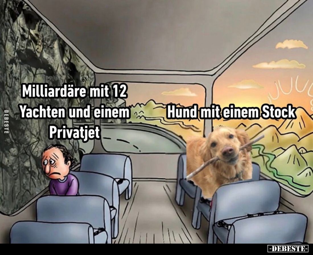 "Milliardäre mit 12 Yachten und einem Privatjet"
 
"Hund mit einem Stock"