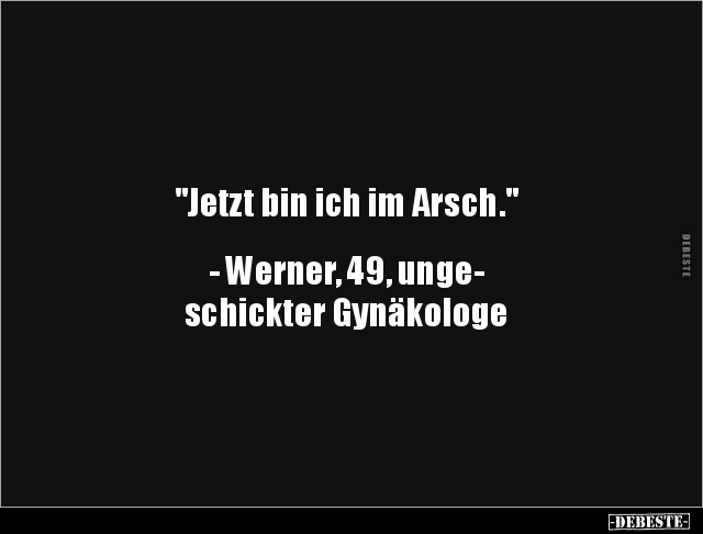 "Jetzt bin ich im Arsch." - Werner, 49.. - Lustige Bilder | DEBESTE.de