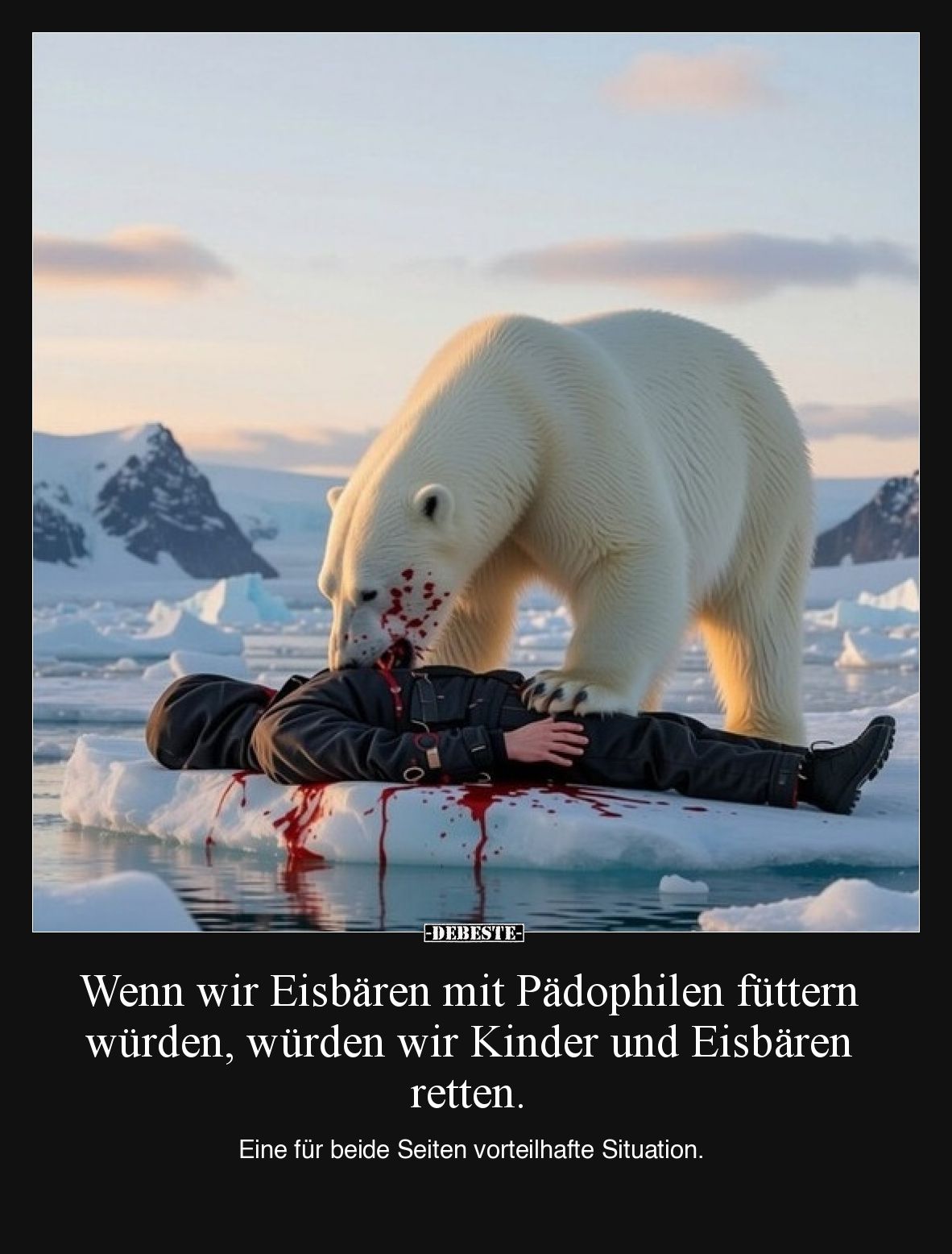 Wenn wir Eisbären mit Pädophilen füttern würden, würden wir Kinder und Eisbären retten.

Eine für beide Seiten vorteilhafte...