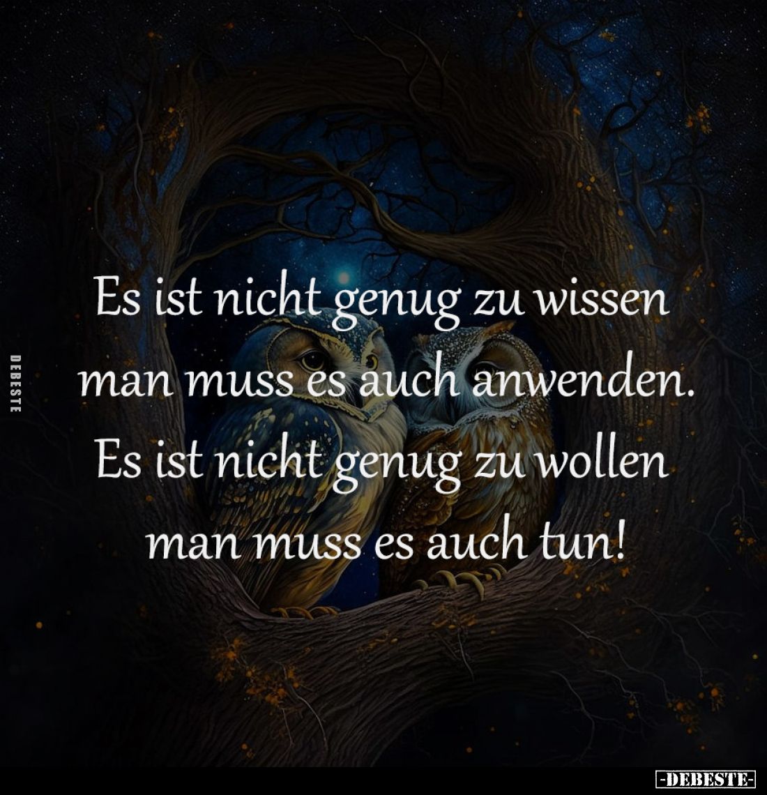 Es ist nicht genug zu wissen
man muss es auch anwenden.
Es ist nicht genug zu wollen
man muss es auch tun!