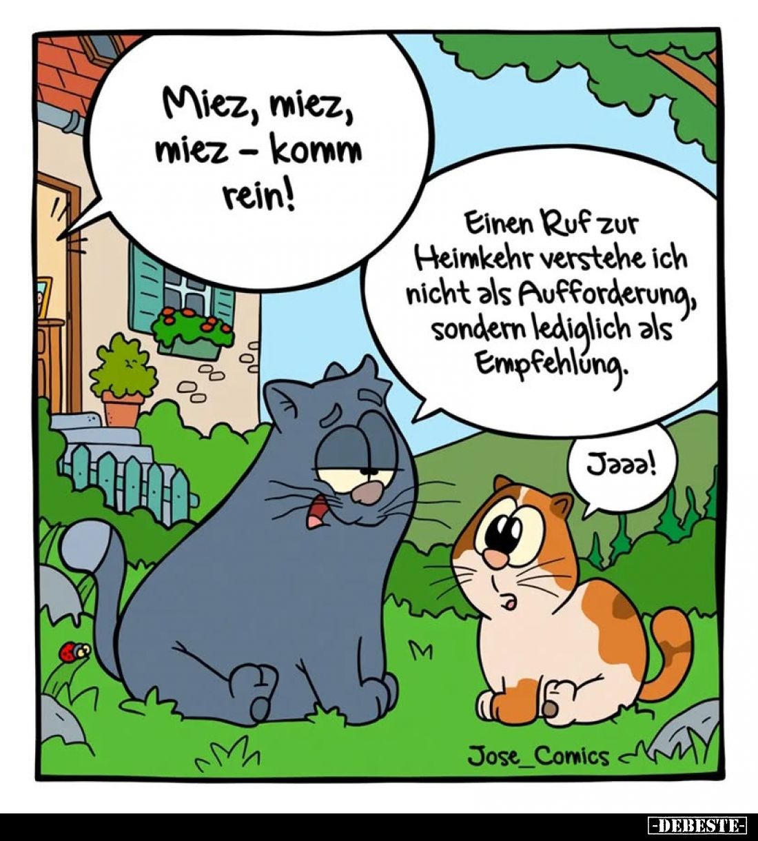 Miez, miez, miez - komm rein!
-
Einen Ruf zur Heimkehr verstehe ich nicht als Aufforderung, sondern lediglich als Empfehlun...