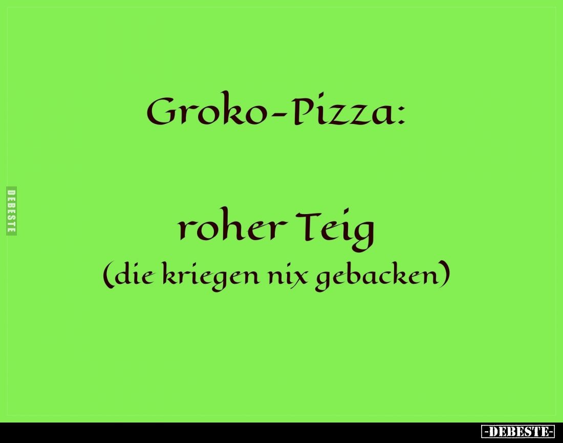 Groko-Pizza:
roher Teig (die kriegen nix gebacken)