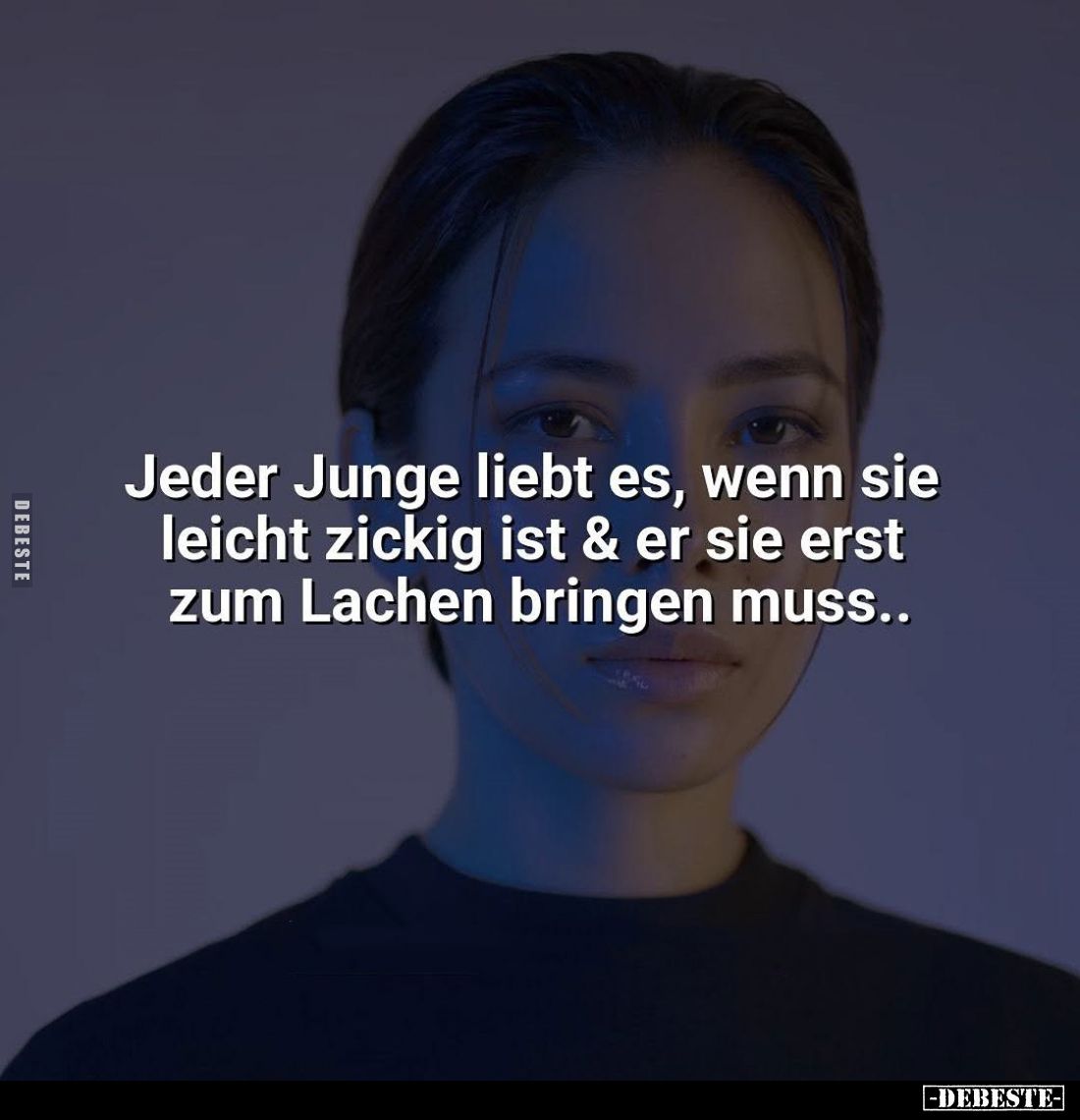 Jeder Junge liebt es, wenn sie leicht zickig ist und er sie erst zum Lachen bringen muss..