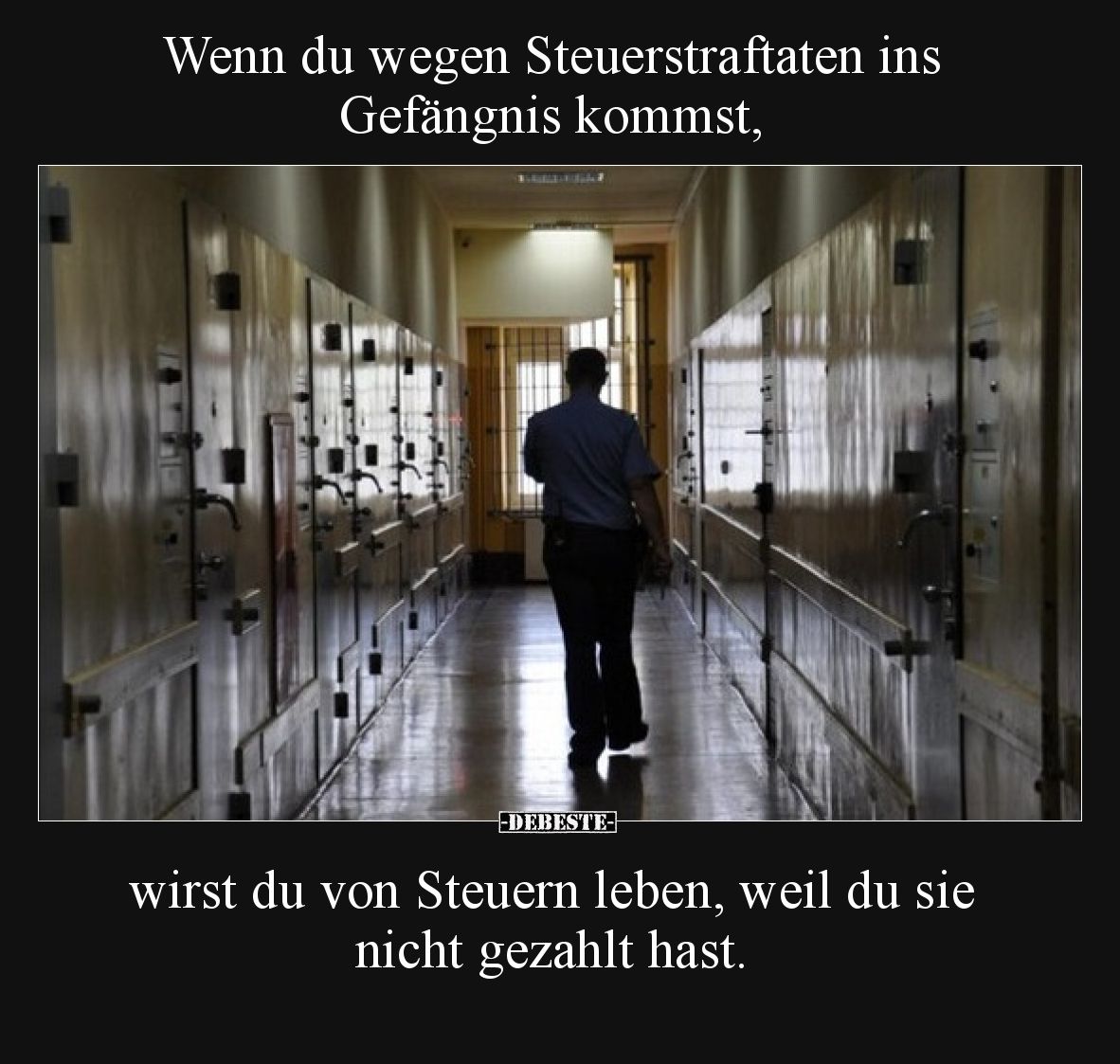 Wenn du wegen Steuerstraftaten ins Gefängnis kommst, wirst du von Steuern leben, weil du sie nicht gezahlt hast.