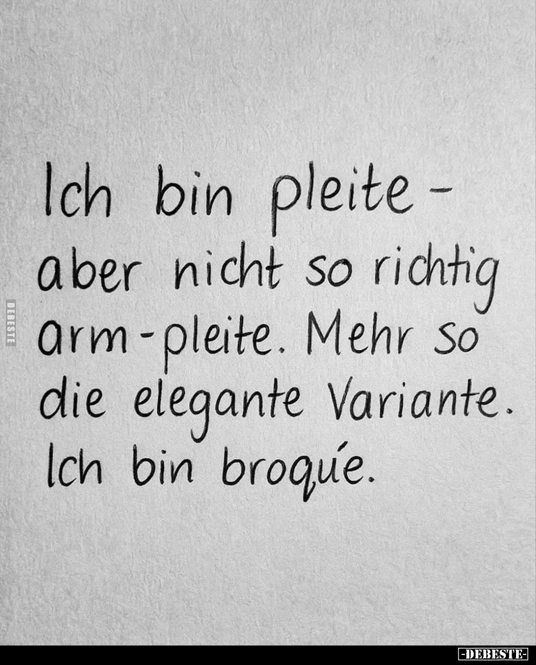 Ich bin pleite -aber nicht so richtig arm-pleite. Mehr so die elegante Variante.
Ich bin broque.