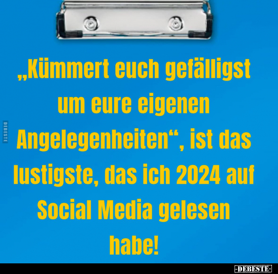 "Kümmert euch gefälligst um eure eigenen Angelegenheiten".. - Lustige Bilder | DEBESTE.de