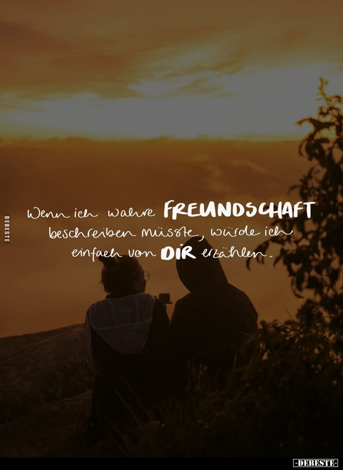 Wenn ich wahre FREUNDSCHAFT beschreiben müsste, würde ich einfach von DIR erzählen.