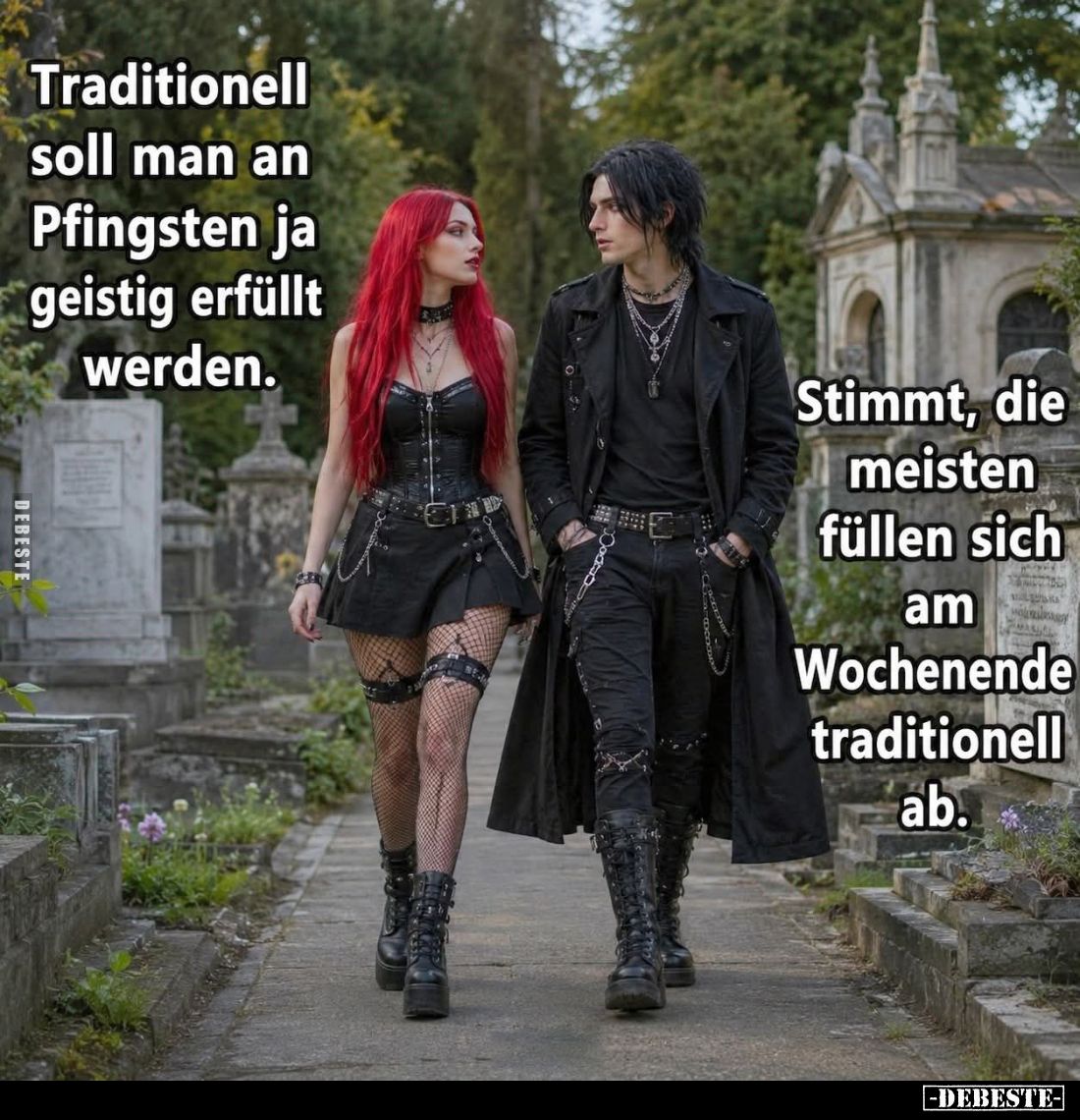 Traditionell soll man an Pfingsten ja geistig erfüllt werden.
Stimmt, die meisten füllen sich am Wochenende traditionell ab....