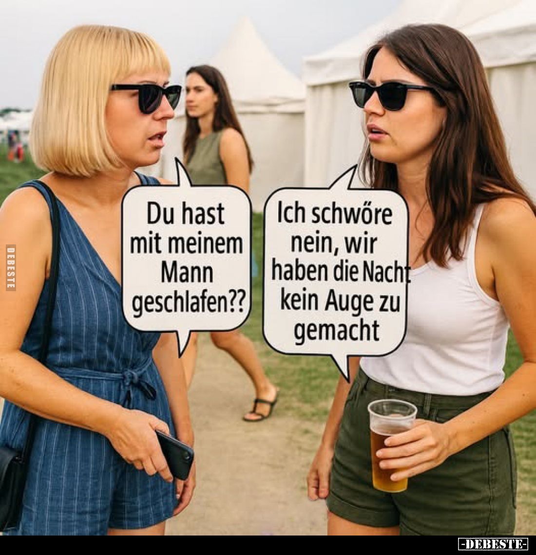 Du hast mit meinem Mann geschlafen??
Ich schwőre nein, wir haben die Nacht kein Auge zu gemacht