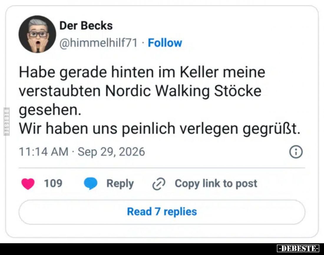 Habe gerade hinten im Keller meine verstaubten Nordic Walking Stöcke gesehen.
Wir haben uns peinlich verlegen gegrüßt.