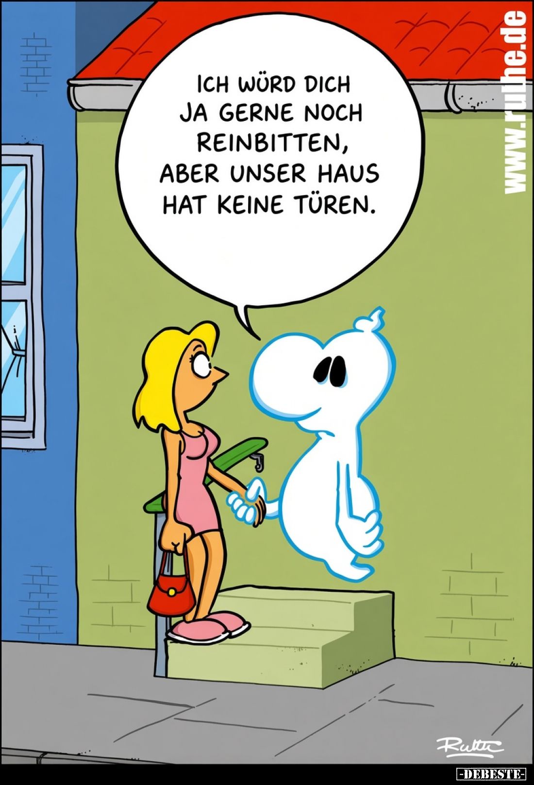 Ich würd dich ja gerne noch rein bitten, aber unser Haus hat keine Türen.