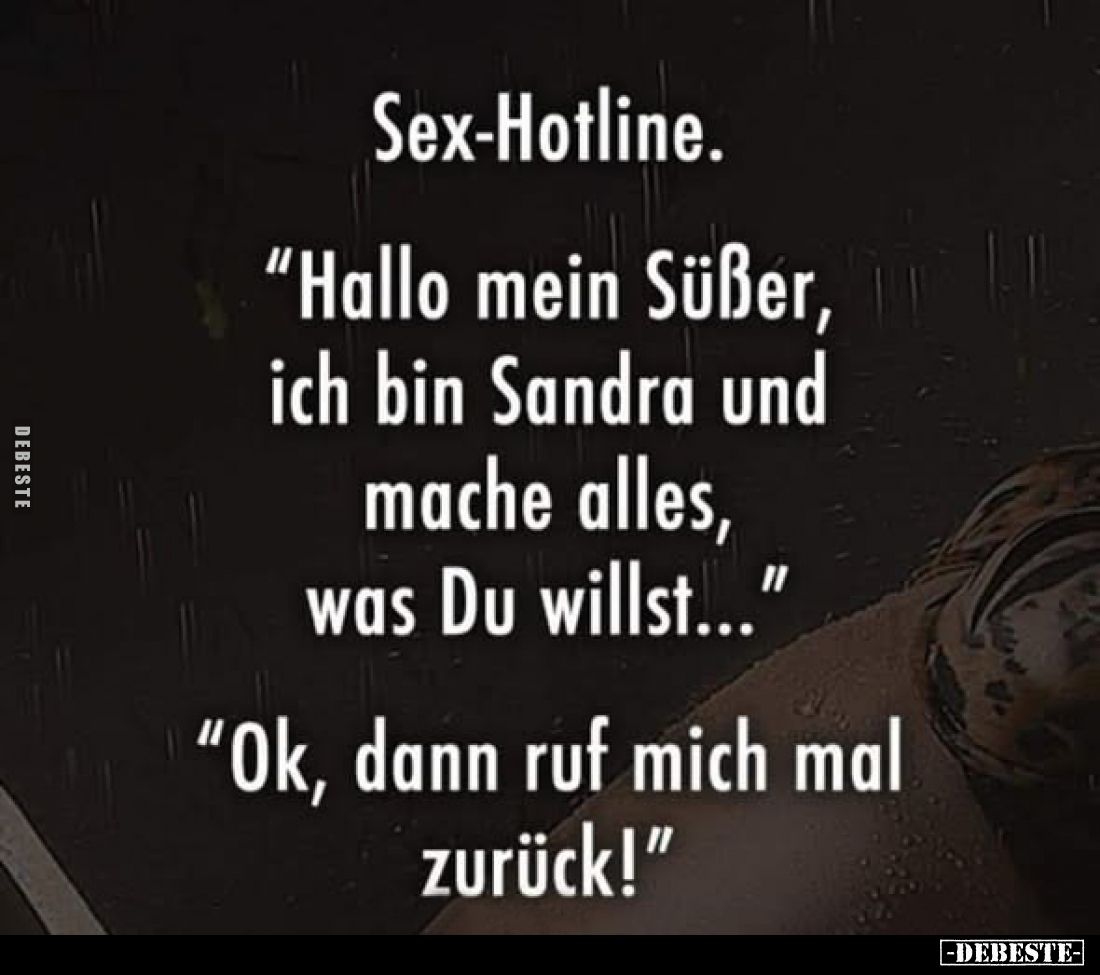 Sex-Hotline.
"Hallo mein Süßer, ich bin Sandra und mache alles, was Du willst..."
“Ok, dann ruf mich mal zurück!&...