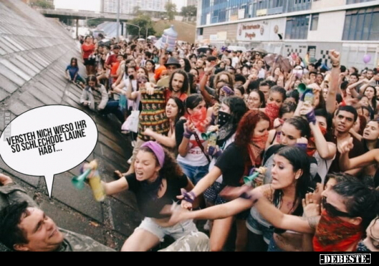 Versteh nicht wieso Ihr so schlechdde Laune habt...