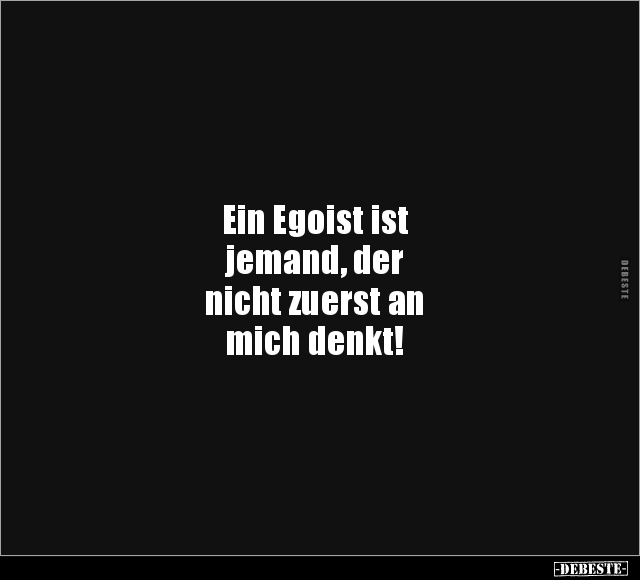 Ein Egoist ist jemand, der nicht.. - Lustige Bilder | DEBESTE.de