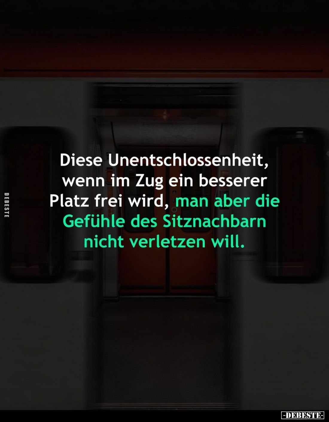 Diese Unentschlossenheit, wenn im Zug ein besserer Platz frei wird, man aber die Gefühle des Sitznachbarn nicht verletzen wil...