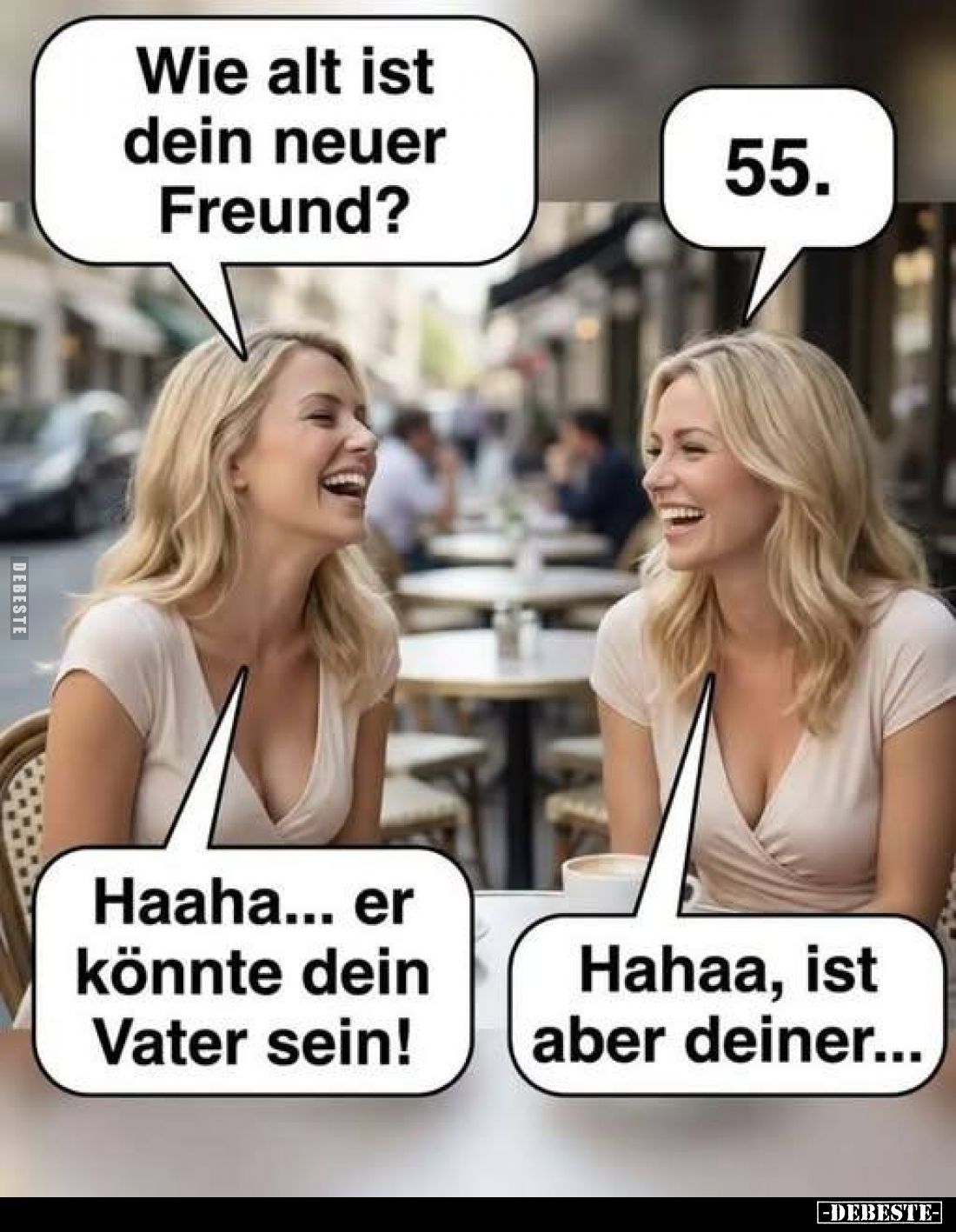 Wie alt ist dein neuer Freund?
- 
Haaha... er könnte dein Vater sein! -
Hahaa, ist aber deiner...