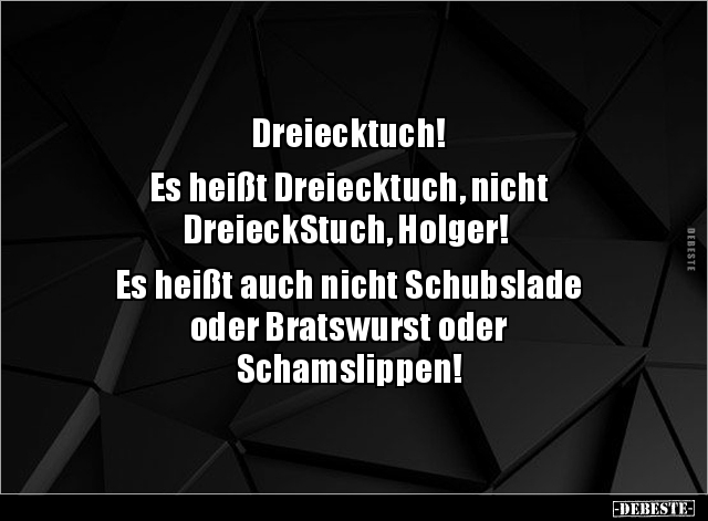 Dreiecktuch! Es heißt Dreiecktuch, nicht  DreieckStuch.. - Lustige Bilder | DEBESTE.de