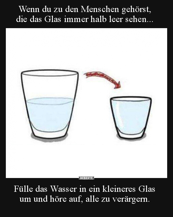 Wenn du zu den Menschen gehörst, die das Glas immer halb.. - Lustige Bilder | DEBESTE.de