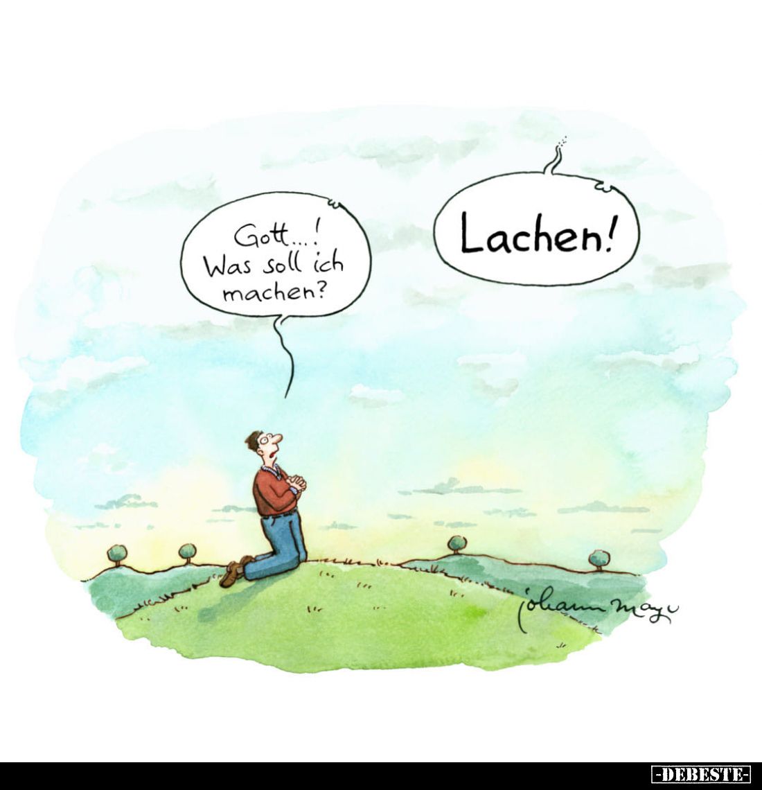 Gott...! Was soll ich machen?
Lachen!