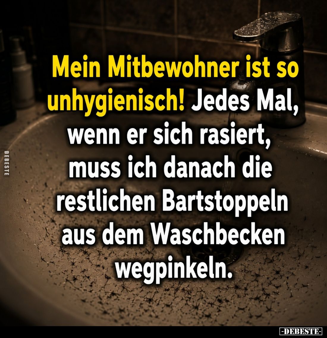 Mein Mitbewohner ist so unhygienisch! Jedes Mal, wenn er sich rasiert, muss ich danach die restlichen Bartstoppeln aus dem Wa...