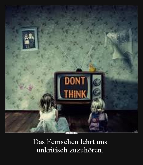 Das Fernsehen lehrt uns  unkritisch zuzuhören... - Lustige Bilder | DEBESTE.de