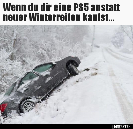 Wenn du dir eine PS5 anstatt neuer Winterreifen.. - Lustige Bilder | DEBESTE.de