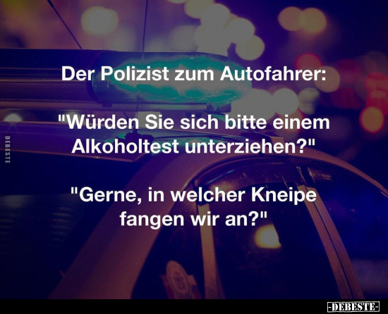 Der Polizist zum Autofahrer: "Würden Sie sich bitte einem.." - Lustige Bilder | DEBESTE.de