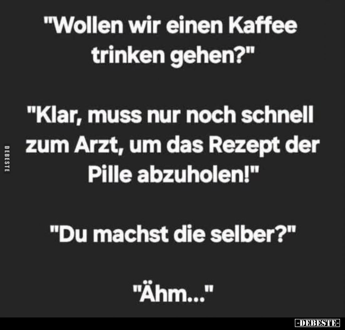 "Wollen wir einen Kaffee trinken gehen?".. - Lustige Bilder | DEBESTE.de
