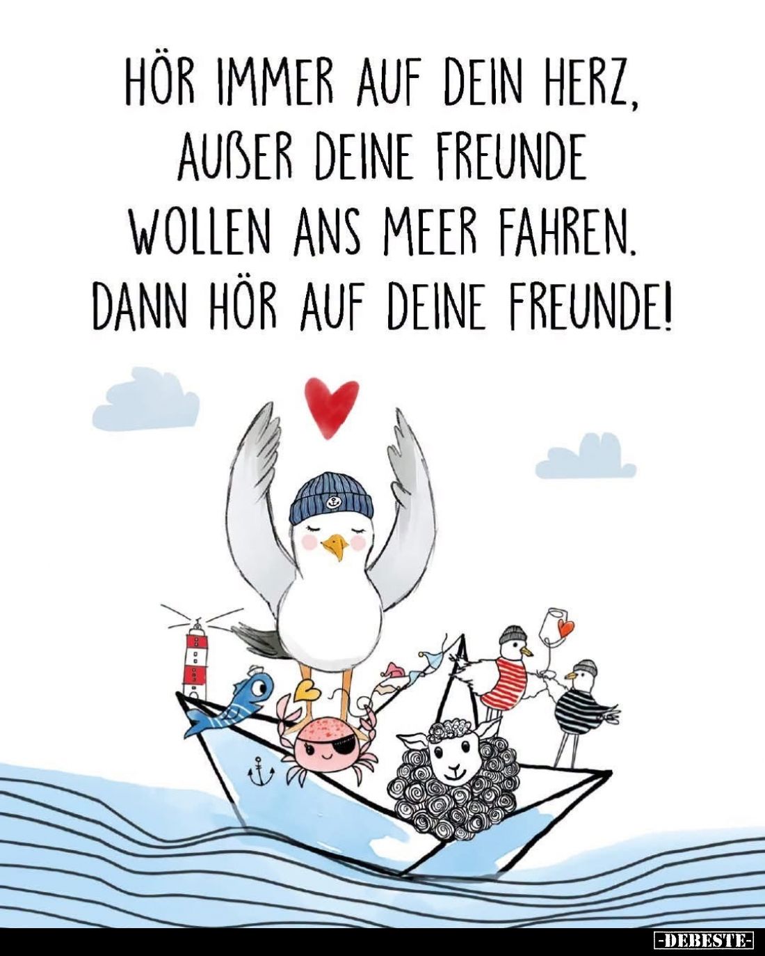 Hör immer auf dein Herz, außer deine Freunde wollen ans Meer fahren. Dann hör auf deine Freunde!