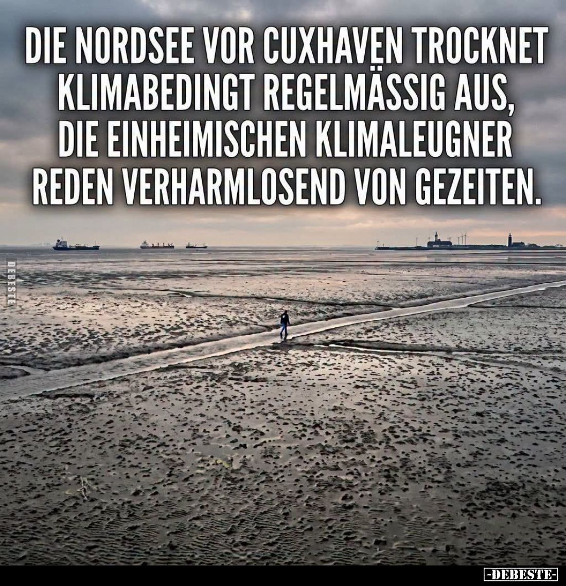 Die Nordsee vor Cuxhaven trocknet klimabedingt regelmäßig aus, die einheimischen Klimaleugner reden verharmlosend von Gezeite...