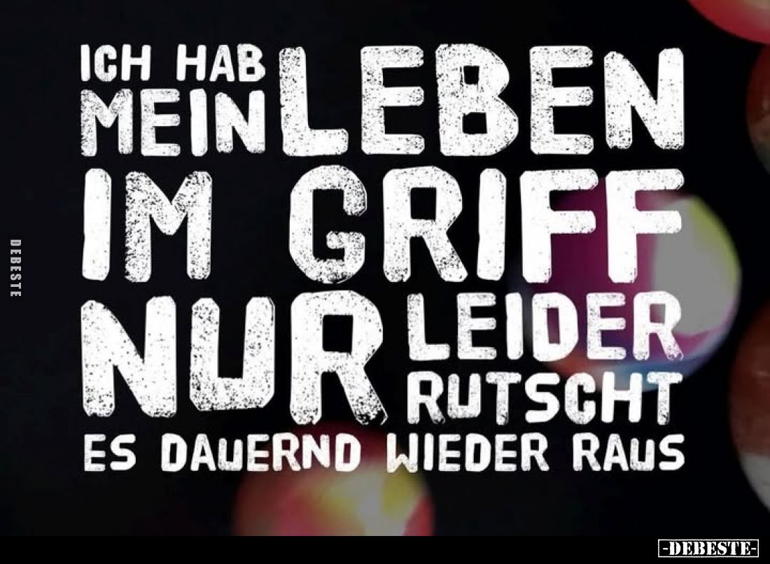 Ich hab mein Leben im Griff nur leider rutscht es dauernd.. - Lustige Bilder | DEBESTE.de