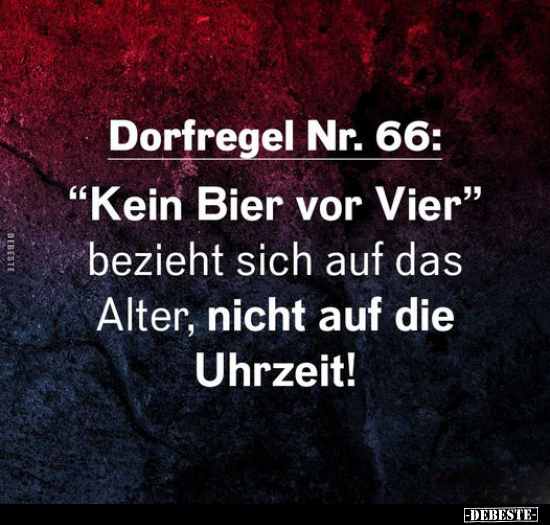Dorfregel Nr. 66: "Kein Bier vor Vier" bezieht sich auf das.. - Lustige Bilder | DEBESTE.de