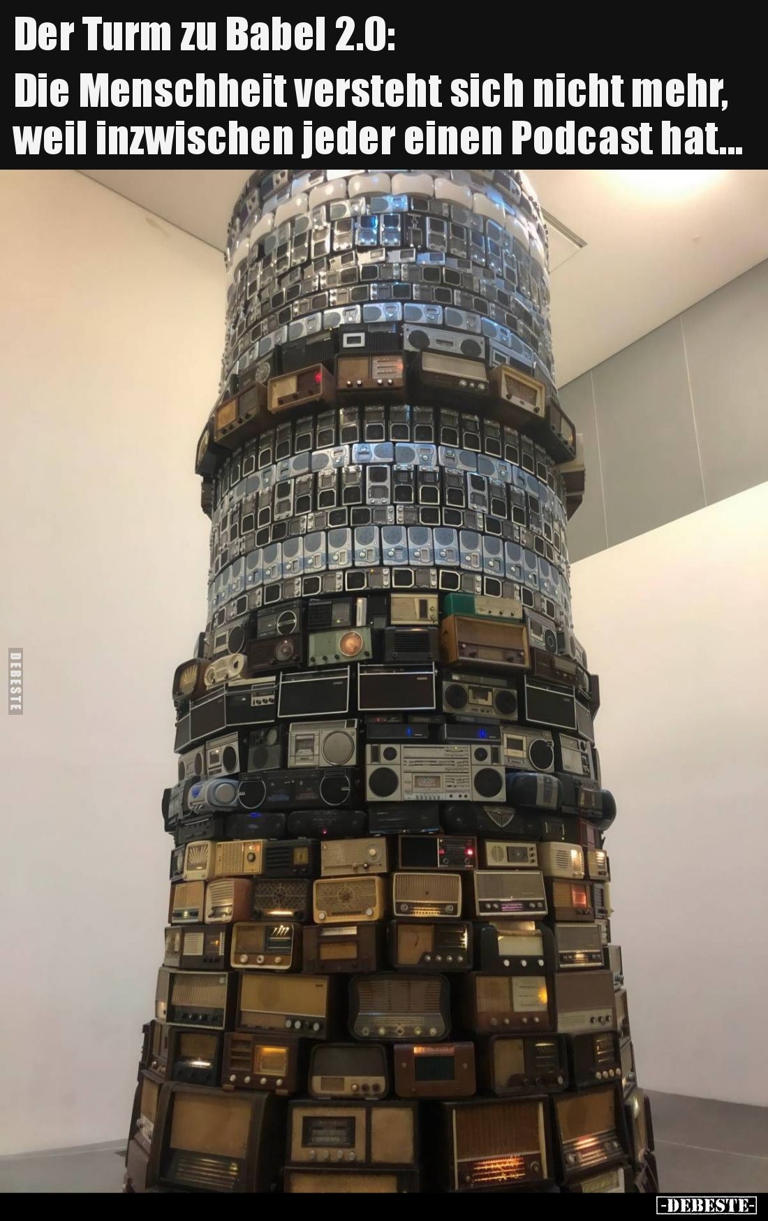 Der Turm zu Babel 2.0: Die Menschheit versteht sich nicht mehr, weil inzwischen jeder einen Podcast hat.