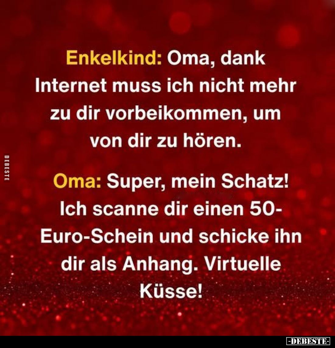 Enkelkind: Oma, dank Internet muss ich nicht mehr zu dir vorbeikommen, um von dir zu hören.
Oma: Super, mein Schatz!

Ich ...
