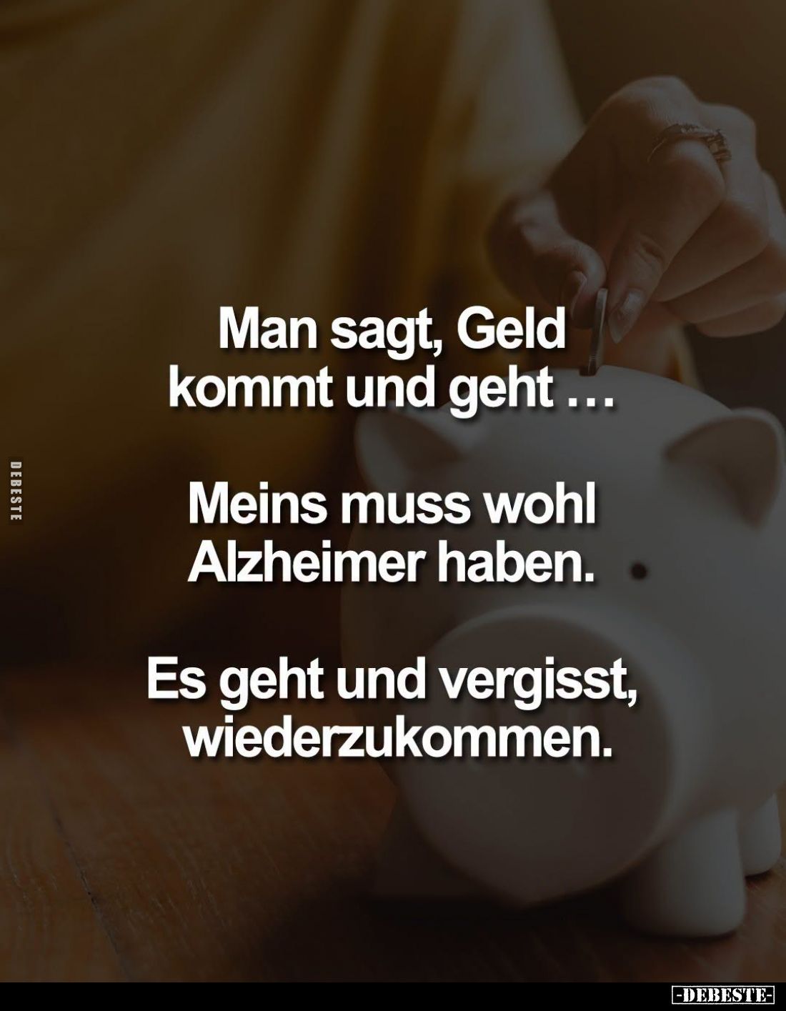 Man sagt, Geld kommt und geht...
Meins muss wohl Alzheimer haben.
Es geht und vergisst, wiederzukommen.