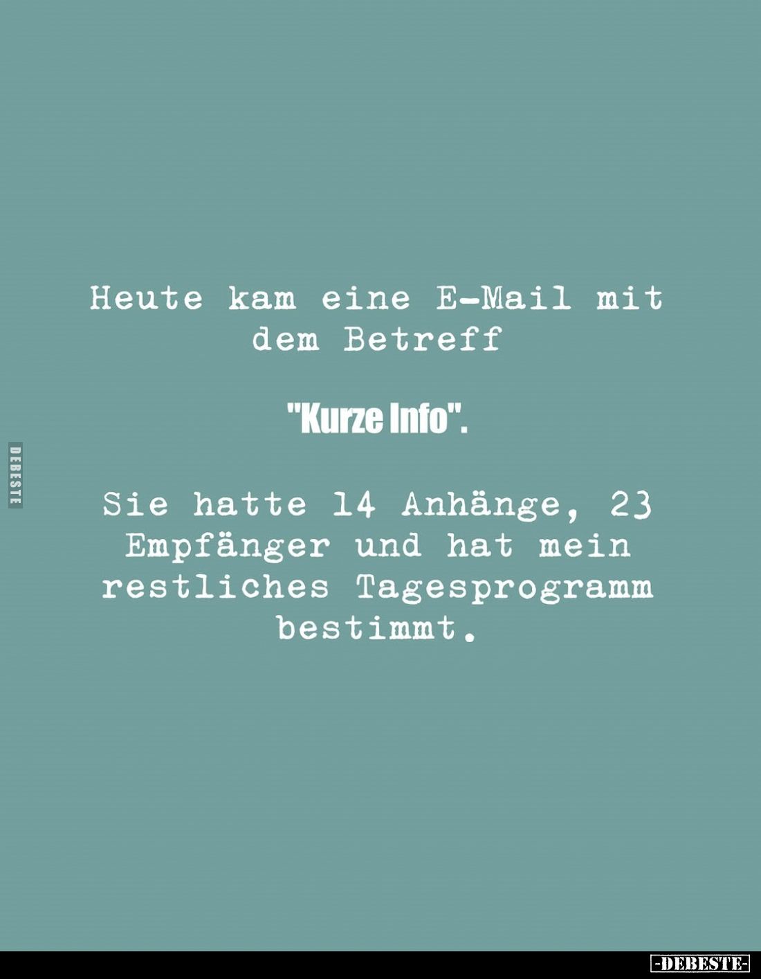 Heute kam eine E-Mail mit dem Betreff. -
"Kurze Info". -
Sie hatte 14 Anhänge, 23 Empfänger und hat mein restlich...