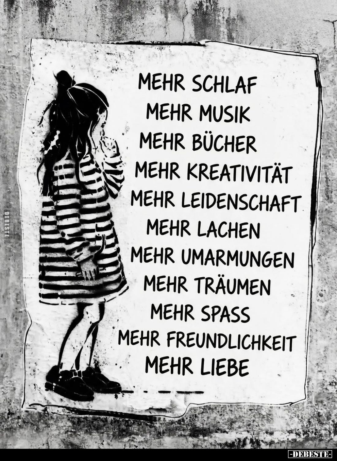 Mehr Schlaf,
mehr Musik,
mehr Bücher,
mehr Kreativität,
mehr Leidenschaft,
mehr Lachen,
mehr Umarmungen,
mehr Träumen,...