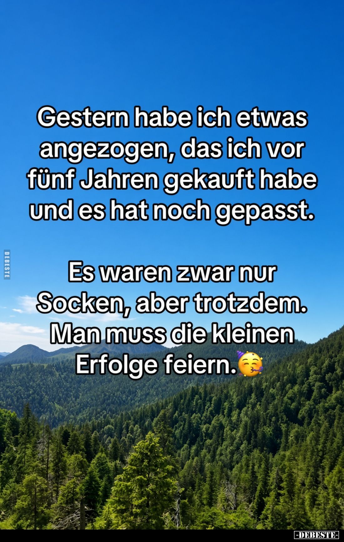 Gestern habe ich etwas angezogen, das ich vor fünf Jahren gekauft habe und es hat noch gepasst.
Es waren zwar nur Socken, ...