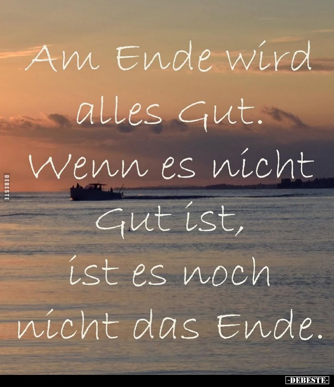Am Ende wird alles Gut. Wenn es nicht Gut ist, ist es noch nicht das Ende.