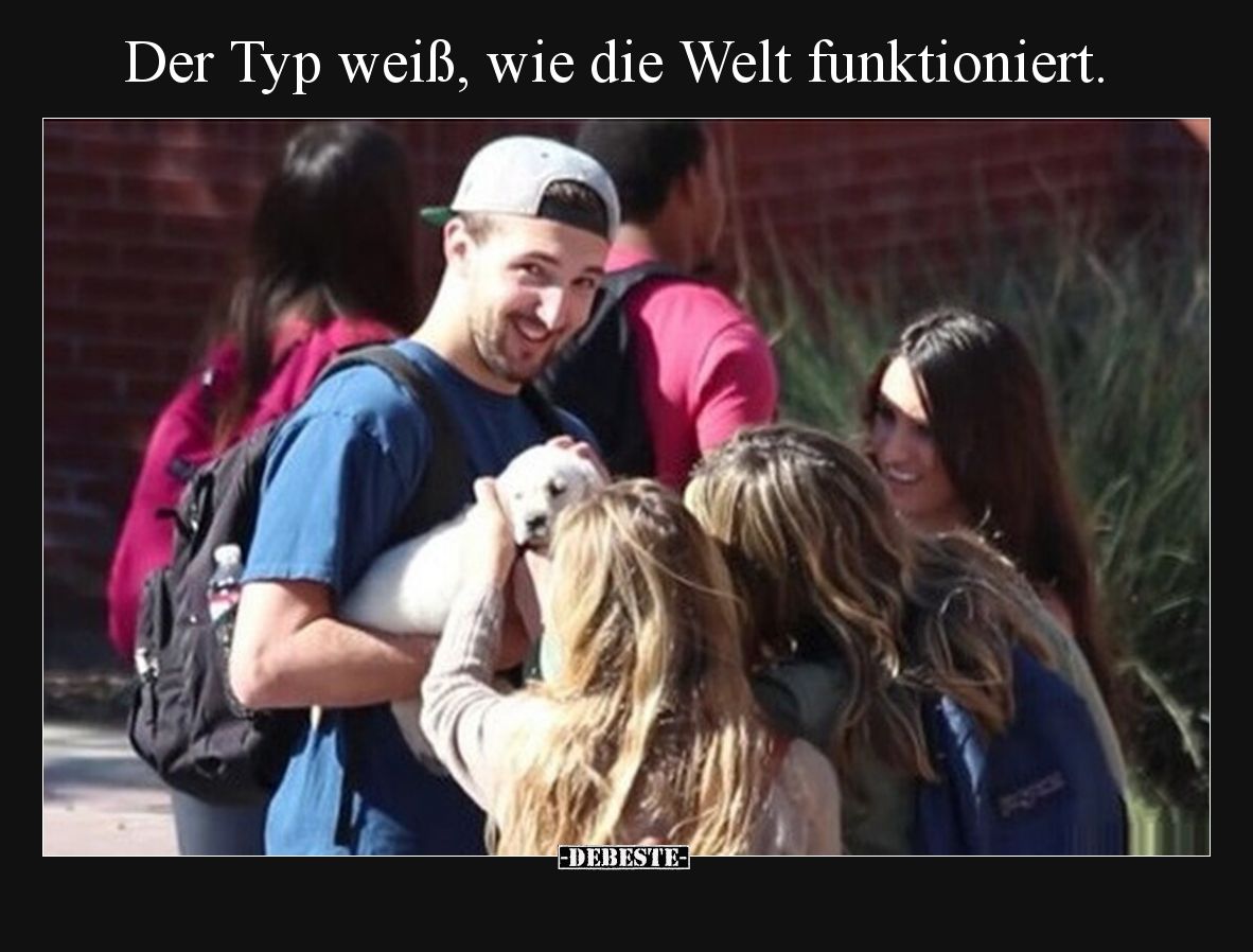 Der Typ weiß, wie die Welt funktioniert.