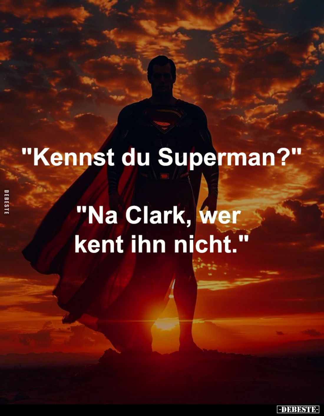"Kennst du Superman?"
-
"Na Clark, wer 
kent ihn nicht."
