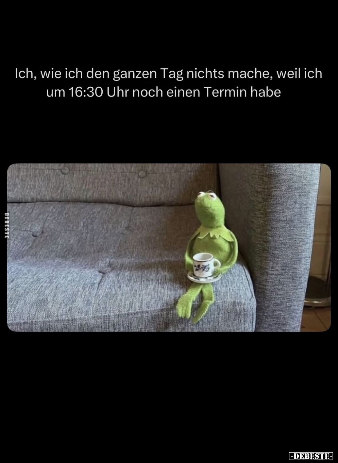 Ich, wie ich den ganzen Tag nichts mache, weil ich um 16:30 Uhr noch einen Termin habe