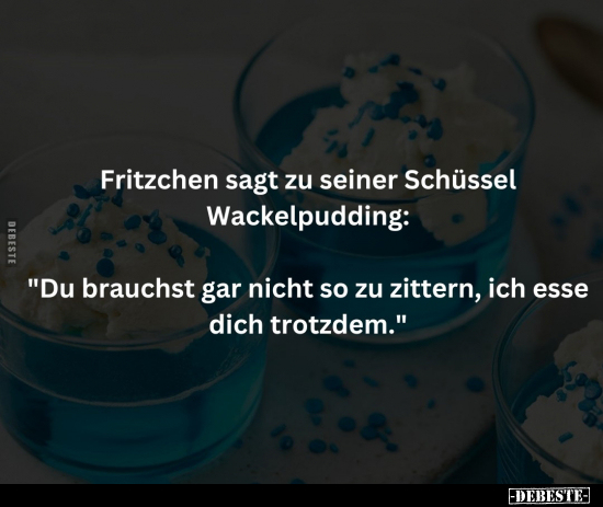 Fritzchen sagt zu seiner Schüssel Wackelpudding.. - Lustige Bilder | DEBESTE.de