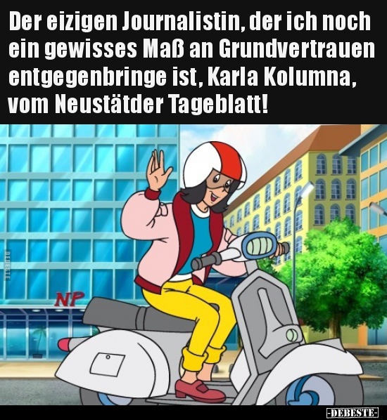 Der eizigen Journalistin, der ich noch ein gewisses Maß an..