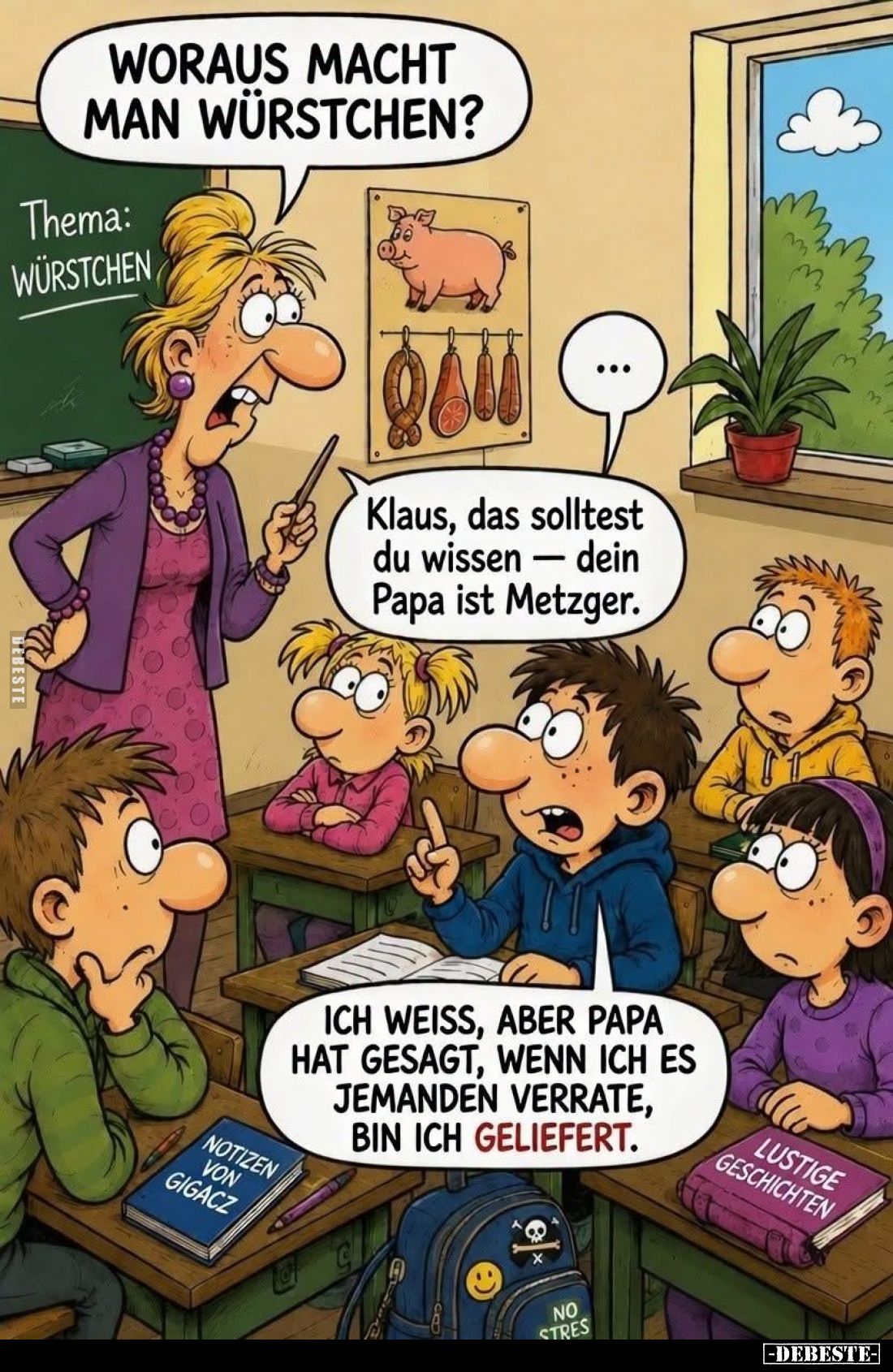 Woraus macht man Würstchen?
-
Klaus, das solltest du wissen – dein Papa ist Metzger. -
Ich weiss, aber Papa hat gesagt, we...