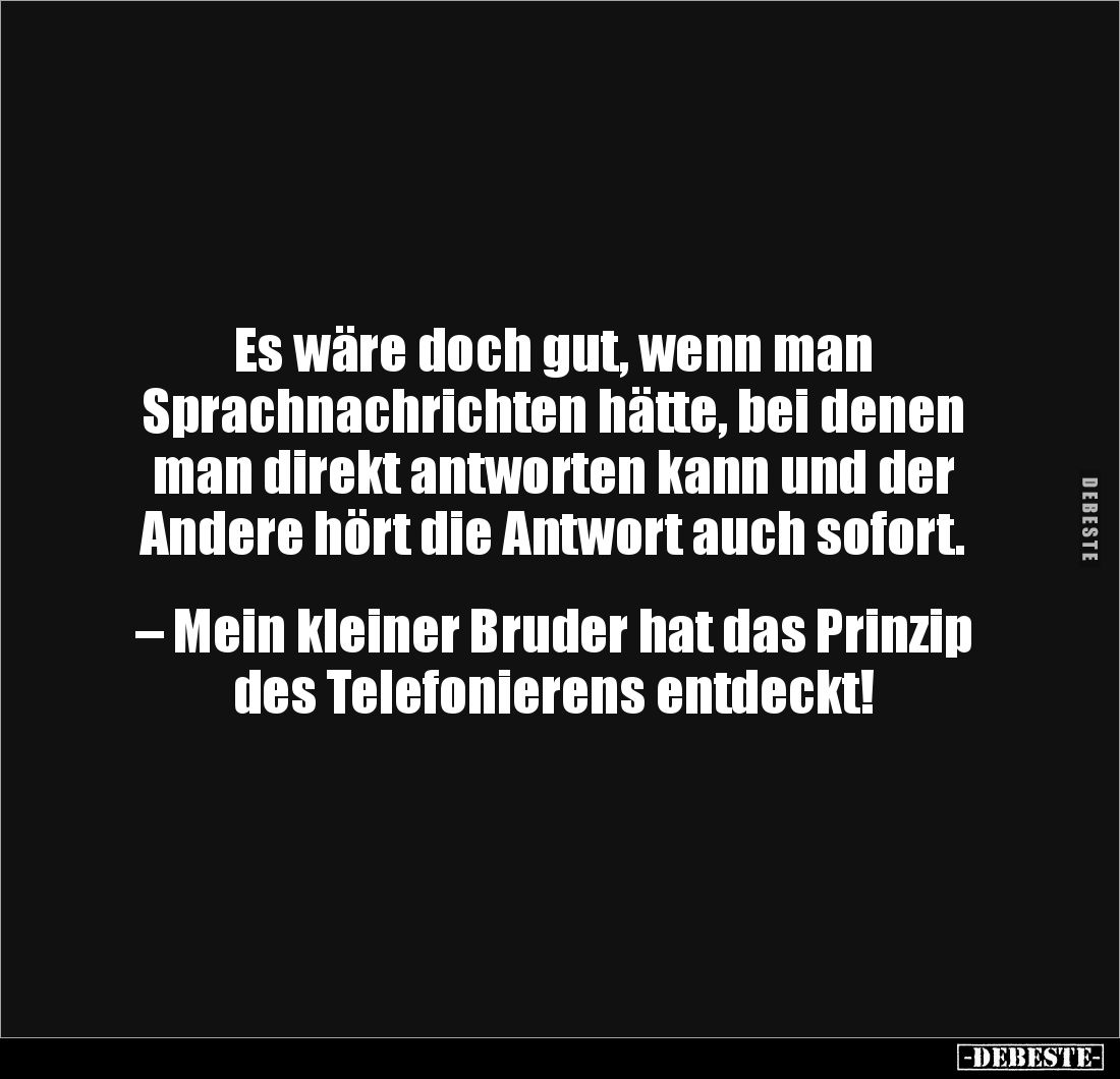 Es wäre doch gut, wenn man
Sprachnachrichten hätte, bei denen man direkt antworten kann und der Andere hört die Antwort auc...