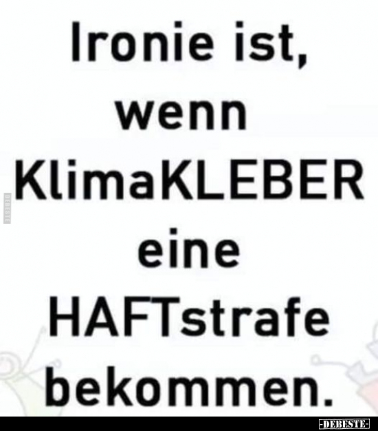 Ironie ist, wenn KlimaKLEBER eine HAFTstrafe bekommen... - Lustige Bilder | DEBESTE.de